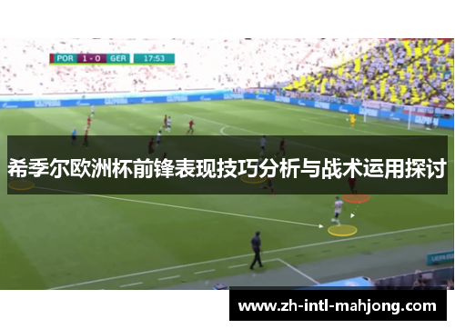 希季尔欧洲杯前锋表现技巧分析与战术运用探讨