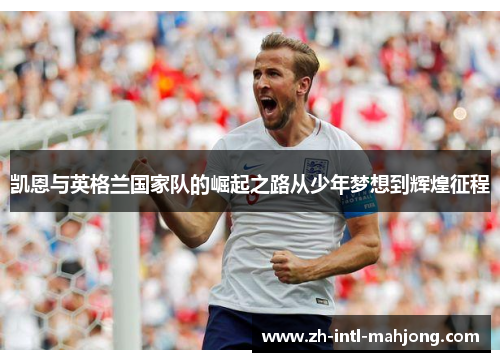 凯恩与英格兰国家队的崛起之路从少年梦想到辉煌征程