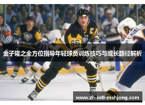 金子隆之全方位指导年轻球员训练技巧与成长路径解析