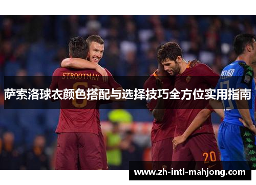 萨索洛球衣颜色搭配与选择技巧全方位实用指南