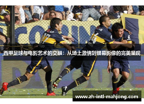 西甲足球与电影艺术的交融：从场上激情到银幕影像的完美呈现
