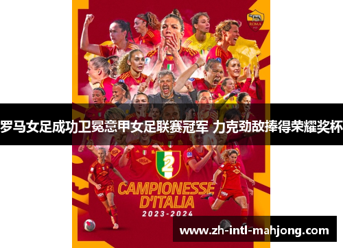 罗马女足成功卫冕意甲女足联赛冠军 力克劲敌捧得荣耀奖杯 罗马女足成功卫冕意甲女足联赛冠军 力克劲敌捧得荣耀奖杯