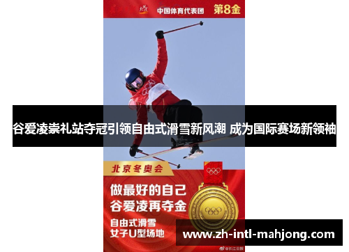 谷爱凌崇礼站夺冠引领自由式滑雪新风潮 成为国际赛场新领袖