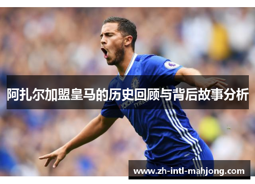 阿扎尔加盟皇马的历史回顾与背后故事分析