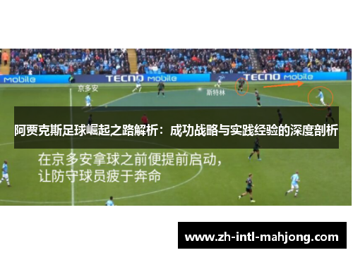 阿贾克斯足球崛起之路解析:成功战略与实践经验的深度剖析 阿贾克斯足球崛起之路解析:成功战略与实践经验的深度剖析
